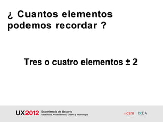 ¿ Cuantos elementos
podemos recordar ?


   Tres o cuatro elementos ± 2
 