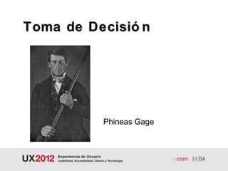 Toma de Decisió n




          Phineas Gage
 