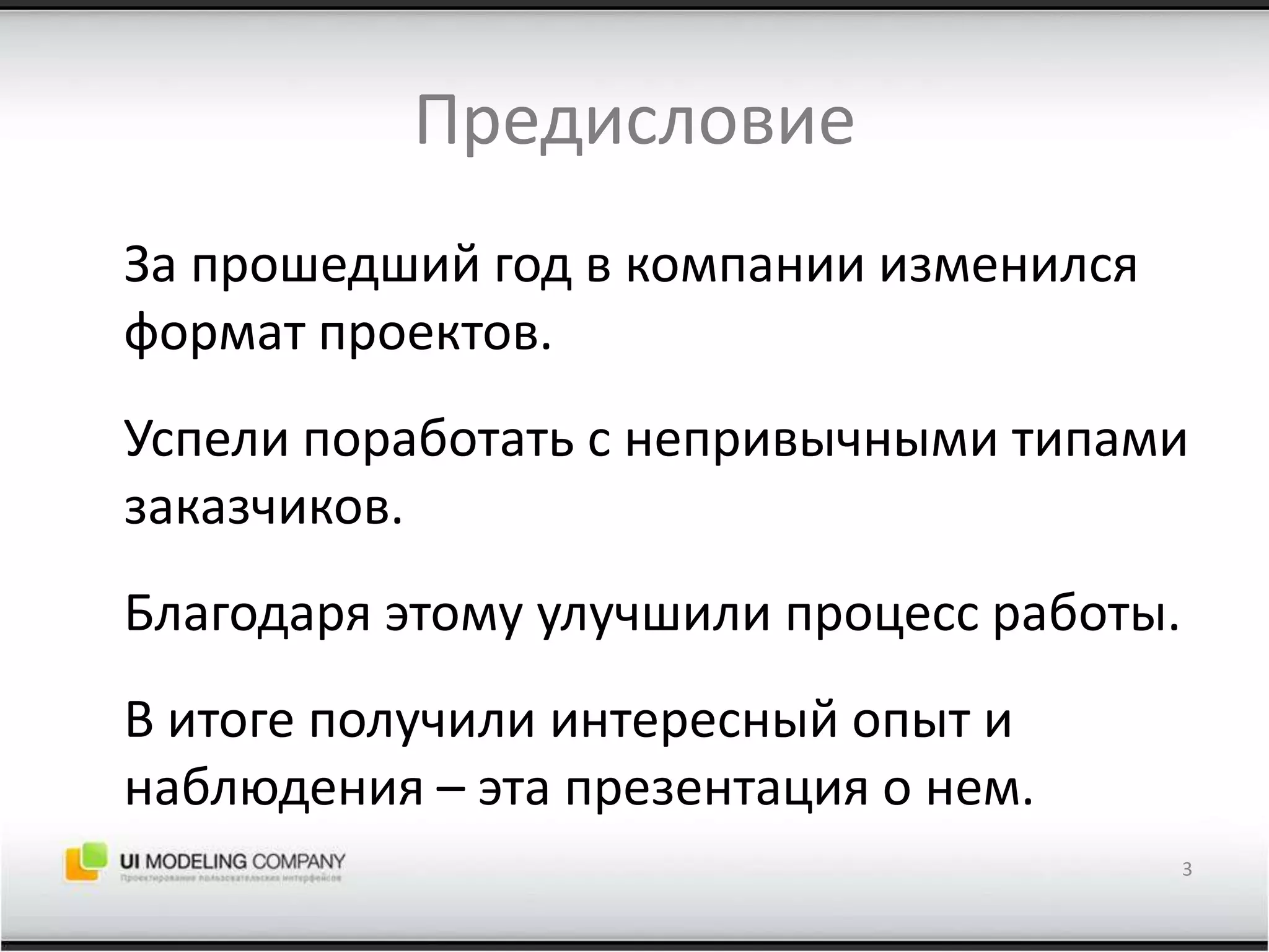 Предисловие	За прошедший год в компании изменился формат проектов.	Успели поработать с непривычными типами заказчиков.	Благодаря этому улучшили процесс работы.	В итоге получили интересный опыт и наблюдения – эта презентация о нем.3