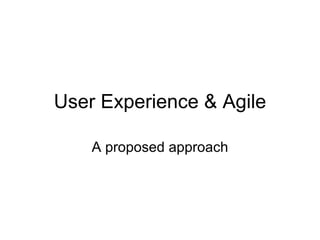 User Experience & Agile A proposed approach 