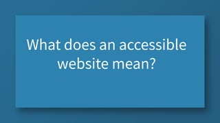 What does an accessible
website mean?
 