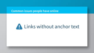 Common issues people have online
Links without anchor text
 