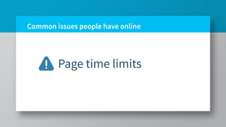 Common issues people have online
Page time limits
 