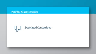 Potential Negative Impacts
Decreased Conversions
 