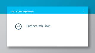 62
SEO & User Experience
Breadcrumb Links
 