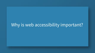 Why is web accessibility important?
 