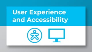 User Experience
and Accessibility
 
