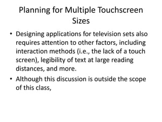 Planning for Multiple Touchscreen 
Sizes 
• Designing applications for television sets also 
requires attention to other f...