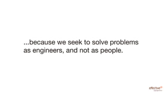 ...because we seek to solve problems
as engineers, and not as people.




                                       copyright 2012
 