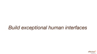 Build exceptional human interfaces



                                     copyright 2012
 