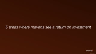 5 areas where mavens see a return on investment




                                              copyright 2012
 