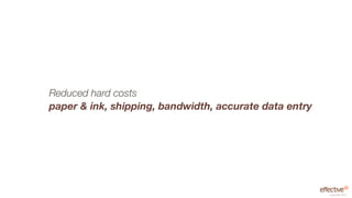 Reduced hard costs
paper & ink, shipping, bandwidth, accurate data entry




                                                        copyright 2012
 