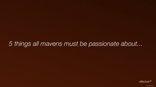 5 things all mavens must be passionate about...




                                                  copyright 2012
 