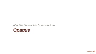effective human interfaces must be
Opaque



                                     copyright 2012
 