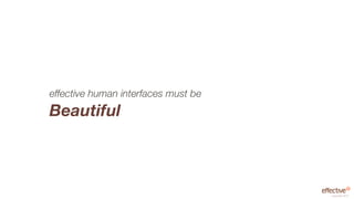 effective human interfaces must be
Beautiful



                                     copyright 2012
 