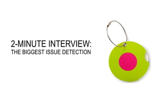 2-MINUTE INTERVIEW:
THE BIGGEST ISSUE DETECTION
 