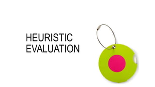 HEURISTIC
EVALUATION
 