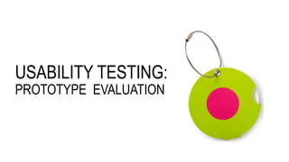 USABILITY TESTING:
PROTOTYPE EVALUATION
 