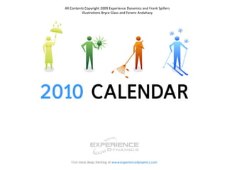 2010 User Experience Calendar Only  US $12.95 plus shipping. Order a Calendar Today! www.experiencedynamics.com All Contents Copyright 2009 Experience Dynamics and Frank Spillers Illustrations Bryce Glass and Ferenc Andahazy 