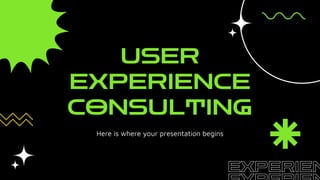 USER
EXPERIENCE
CONSULTING
Here is where your presentation begins
 