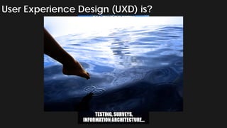 User Experience Design (UXD) is?
 