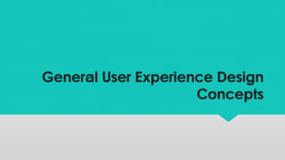 General User Experience Design
Concepts
 