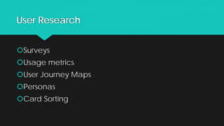 User Research
Surveys
Usage metrics
User Journey Maps
Personas
Card Sorting
 