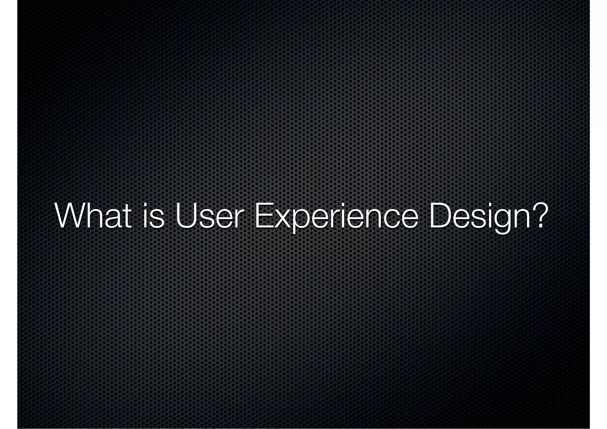 What is User Experience Design?
 