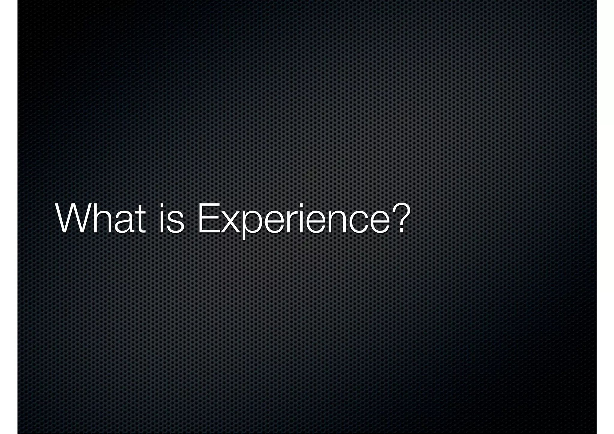 What is Experience?
 