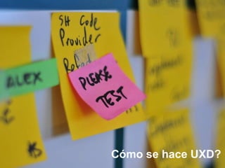 Cómo se hace UXD?
 