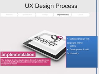UX Design Process




              Detailed Design with
             corporate brand
               Colors
              Development & add
             functionality
 
