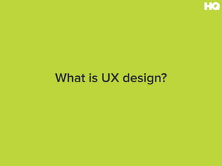 What is UX design?
 