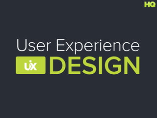 User Experience
DESIGN
 