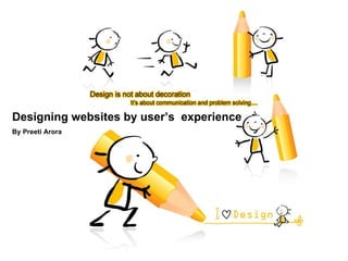 Designing websites by user’s  experience By Preeti Arora 