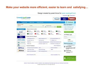 Make your website more efficient, easier to learn and  satisfying… Design created by preeti Arora for  www.naukrigulf.com 