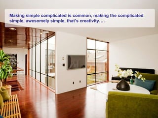 Making simple complicated is common, making the complicated simple, awesomely simple, that’s creativity…. 