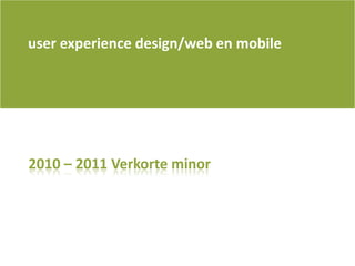 user experience design/web en mobile 2010 – 2011 Verkorte minor  