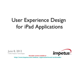 Impetus Technologies Inc. 
User Experience Design For iPad 
© 2014 1 Impetus Technologies 
Applications 
Recorded version available at 
http://www.impetus.com/webinar_registration?event=archived&eid=59 
 