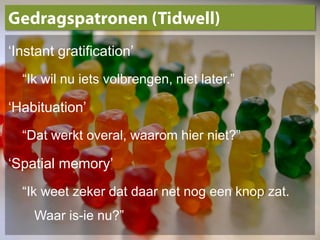Gedragspatronen (Tidwell)‘Instant gratification’“Ik wil nu iets volbrengen, niet later.”‘Habituation’“Dat werkt overal, waarom hier niet?”‘Spatialmemory’“Ik weet zeker dat daar net nog een knop zat. Waar is-ie nu?”