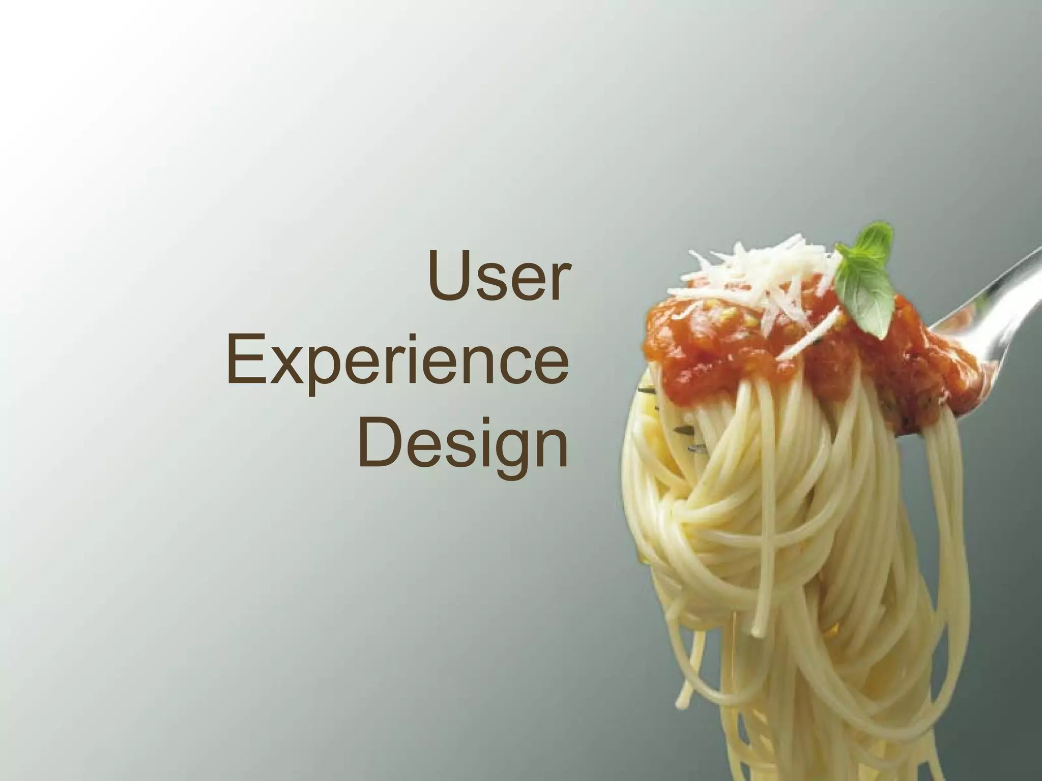 User
Experience
   Design
 