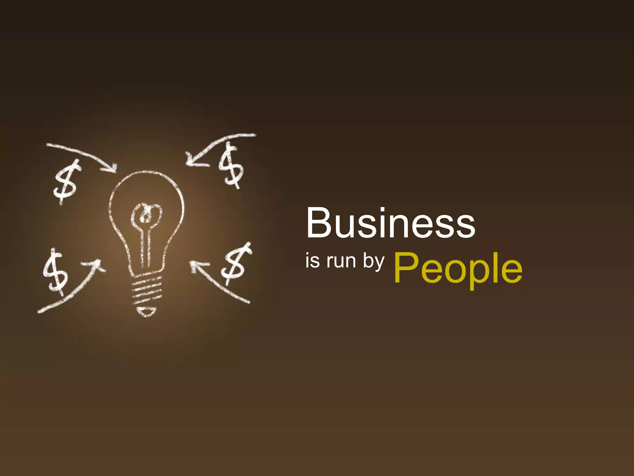 Business
is run by
          People
 