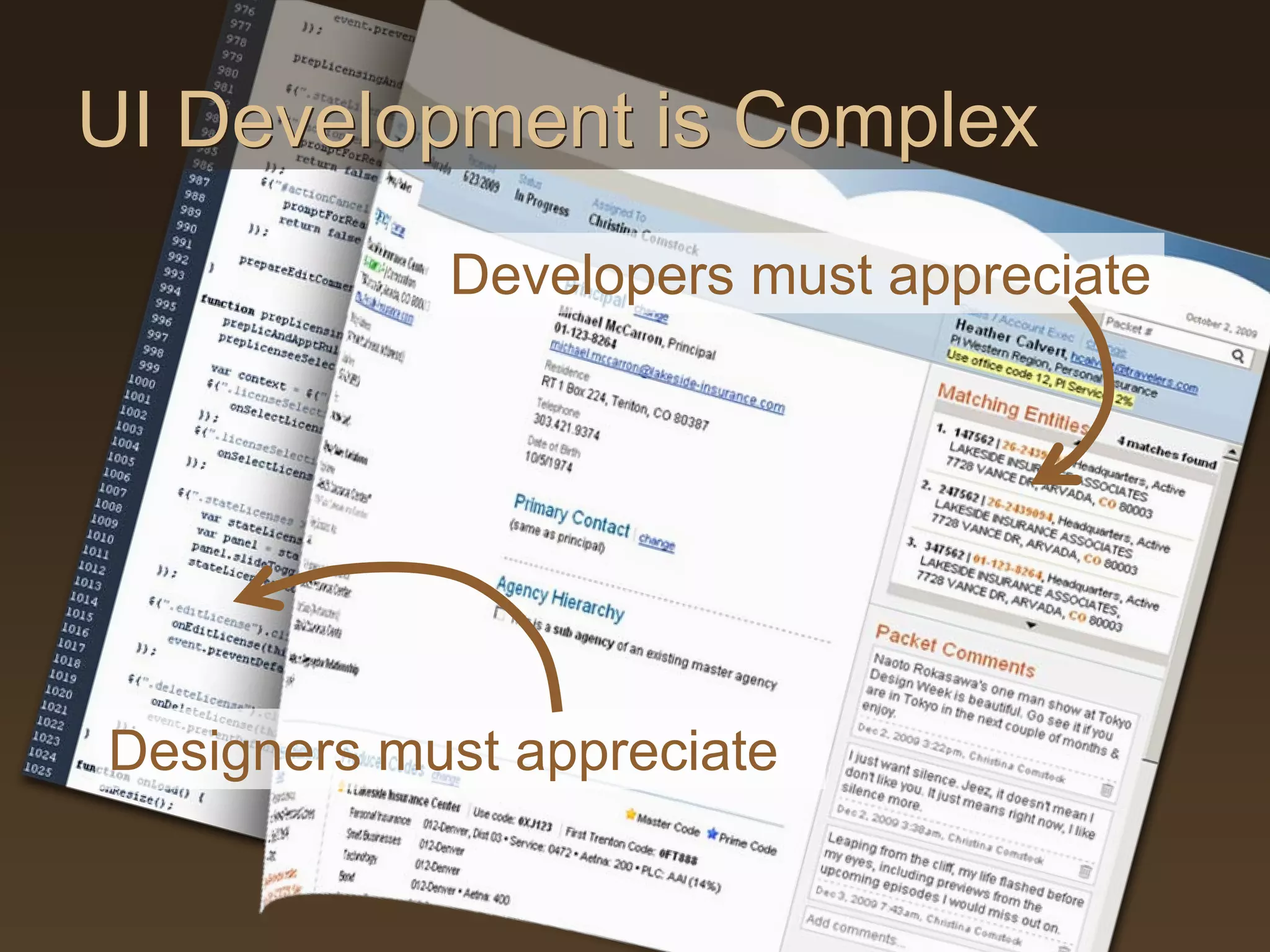 UI Development is Complex
            Developers must appreciate




Designers must appreciate
 