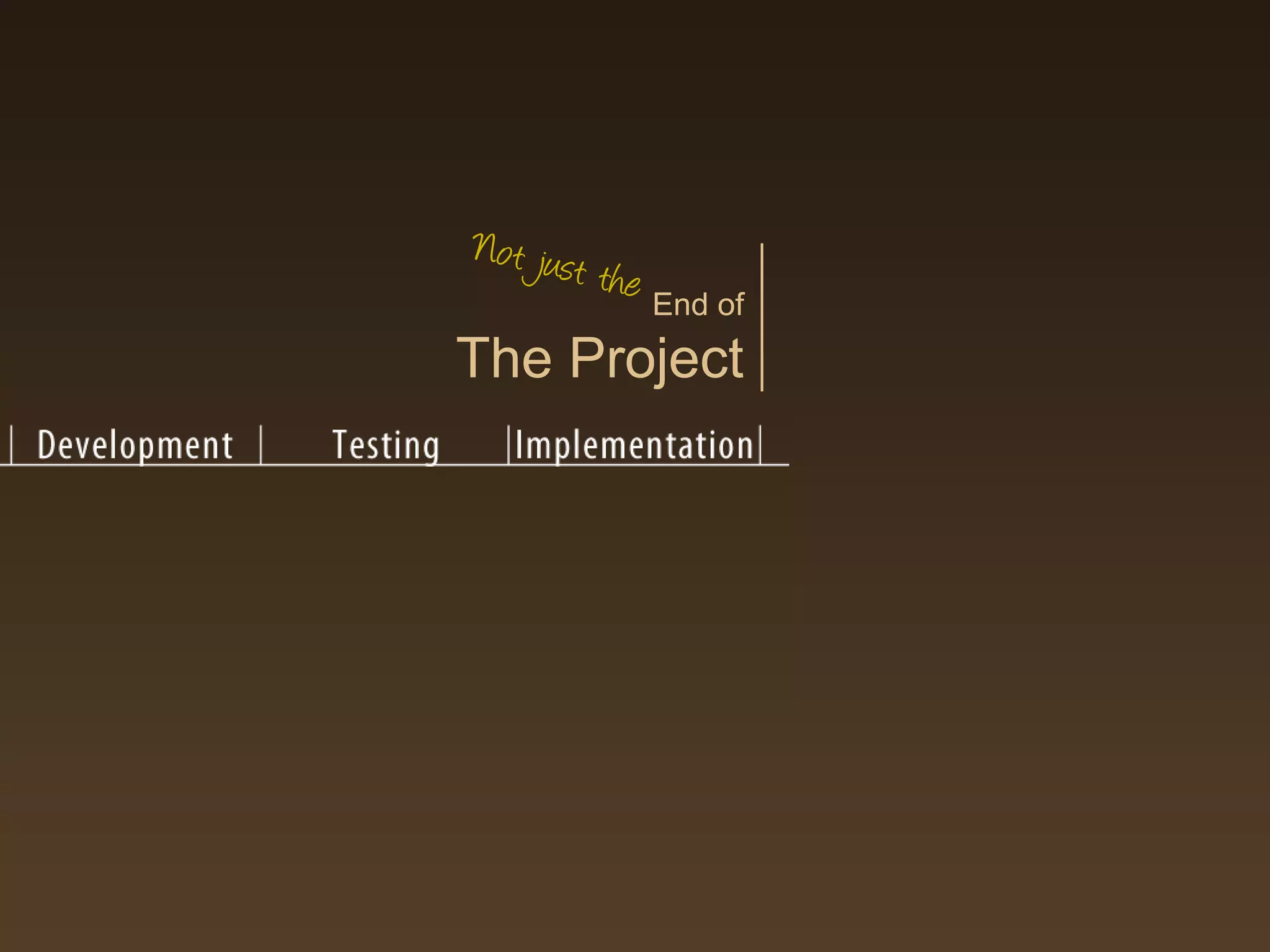 Not just
         t   he
                End of
The Project
 