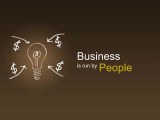 Business
is run by
          People
 