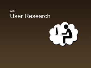 With

User Research
 