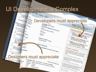 UI Development is Complex
            Developers must appreciate




Designers must appreciate
 