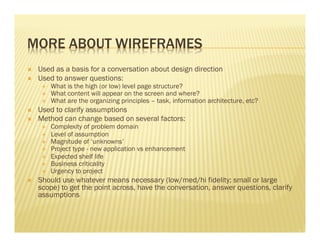 MORE ABOUT WIREFRAMES 
Ò Used as a basis for a conversation about design direction 
Ò Used to answer questions: 
É What...
