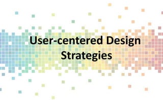 User-centered Design
      Strategies
 