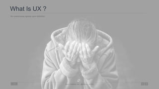 What Is UX ?
No unanimously agreed upon definition.
www.mattartz.me | @design_anthro10
 