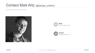 Contact Matt Artz (@design_anthro)
Design Anthropology & UX Practitioner
www.mattartz.me | @design_anthro27
Web
E-mail
www.mattartz.me
ma@mattartz.me
 